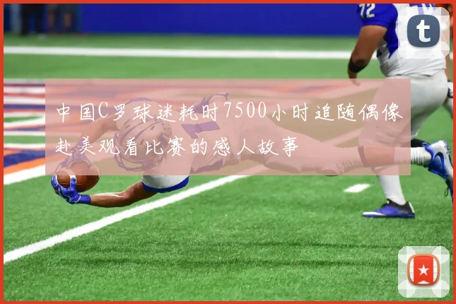 中国C罗球迷耗时7500小时追随偶像赴美观看比赛的感人故事